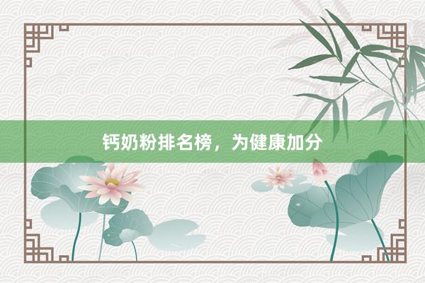 钙奶粉排名榜，为健康加分