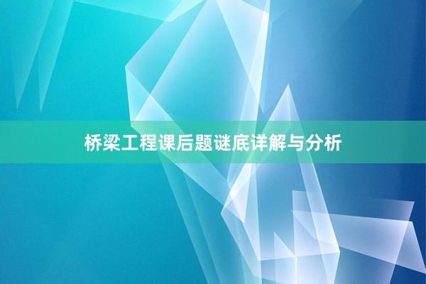 桥梁工程课后题谜底详解与分析