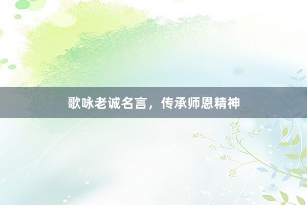歌咏老诚名言，传承师恩精神